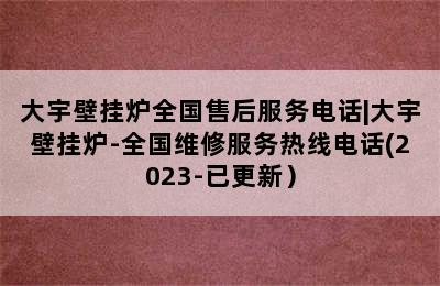 大宇壁挂炉全国售后服务电话|大宇壁挂炉-全国维修服务热线电话(2023-已更新）